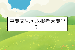 中專文憑可以報(bào)考大專嗎？