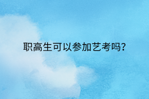 職高生可以參加藝考嗎？