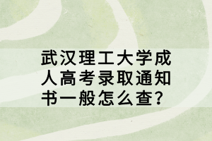 武漢理工大學(xué)成人高考錄取通知書一般怎么查？