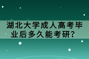 湖北大學(xué)成人高考畢業(yè)后多久能考研？