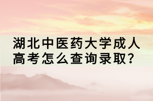 湖北中醫(yī)藥大學(xué)成人高考怎么查詢錄??？
