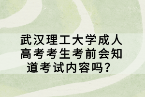 武漢理工大學成人高考考生考前會知道考試內(nèi)容嗎？