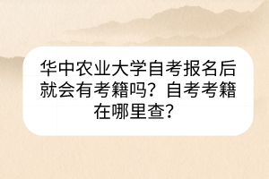 華中農(nóng)業(yè)大學(xué)自考報名后就會有考籍嗎？自考考籍在哪里查？
