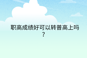 職高成績(jī)好可以轉(zhuǎn)普高上嗎？
