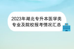 2023年湖北專升本醫(yī)學類專業(yè)及院校報考情況匯總