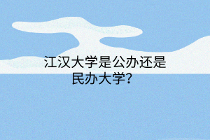 江漢大學(xué)是公辦還是民辦大學(xué)？