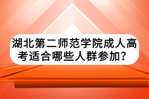湖北第二師范學(xué)院成人高考適合哪些人群參加？