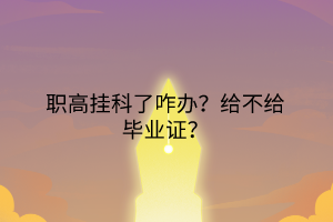 職高掛科了咋辦？給不給畢業(yè)證？