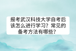 報(bào)考武漢科技大學(xué)自考后該怎么進(jìn)行學(xué)習(xí)？常見的備考方法有哪些？