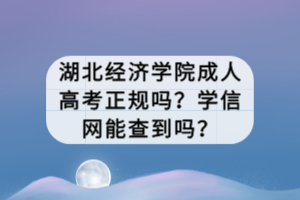 湖北經濟學院成人高考正規(guī)嗎？學信網能查到嗎？