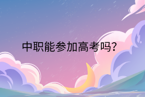 中職能參加高考嗎？