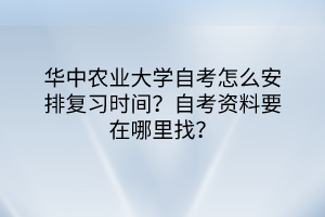華中農(nóng)業(yè)大學(xué)自考怎么安排復(fù)習(xí)時(shí)間？自考資料要在哪里找？