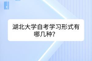 湖北大學(xué)自考學(xué)習(xí)形式有哪幾種？