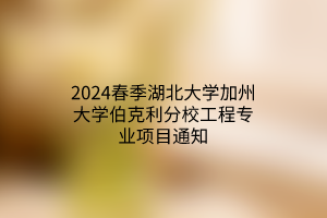 2024春季湖北大學(xué)加州大學(xué)伯克利分校工程專(zhuān)業(yè)項(xiàng)目通知