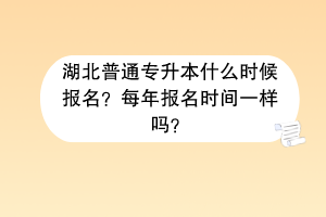 湖北普通專升本什么時(shí)候報(bào)名？每年報(bào)名時(shí)間一樣嗎？
