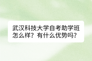 武漢科技大學(xué)自考助學(xué)班怎么樣？有什么優(yōu)勢(shì)嗎？
