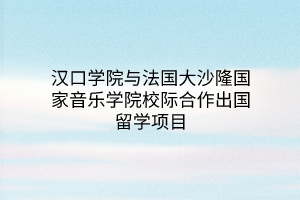 漢口學(xué)院與法國大沙隆國家音樂學(xué)院校際合作出國留學(xué)項(xiàng)目