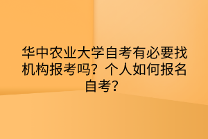華中農(nóng)業(yè)大學自考有必要找機構(gòu)報考嗎？個人如何報名自考？