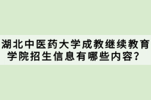 湖北中醫(yī)藥大學(xué)成教繼續(xù)教育學(xué)院招生信息有哪些內(nèi)容？