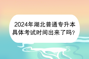 2024年湖北普通專升本具體考試時(shí)間出來了嗎？