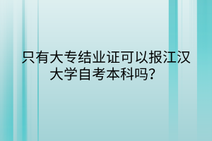只有大專結(jié)業(yè)證可以報(bào)江漢大學(xué)自考本科嗎？