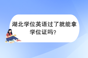 湖北學(xué)位英語過了就能拿學(xué)位證嗎？