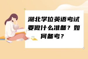 湖北學(xué)位英語考試要做什么準(zhǔn)備？如何備考？