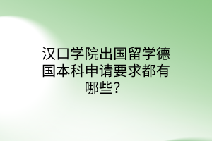 漢口學(xué)院出國(guó)留學(xué)德國(guó)本科申請(qǐng)要求都有哪些？