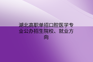 湖北高職單招口腔醫(yī)學(xué)專(zhuān)業(yè)公辦招生院校、就業(yè)方向