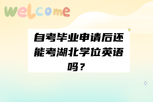 自考畢業(yè)申請(qǐng)后還能考湖北學(xué)位英語(yǔ)嗎？