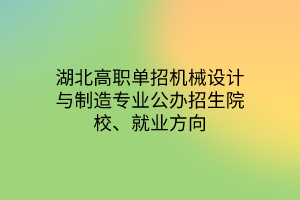 湖北高職單招機(jī)械設(shè)計(jì)與制造專業(yè)公辦招生院校、就業(yè)方向