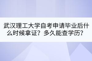 武漢理工大學(xué)自考申請(qǐng)畢業(yè)后什么時(shí)候拿證？多久能查學(xué)歷？