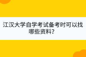 江漢大學(xué)自學(xué)考試備考時(shí)可以找哪些資料？