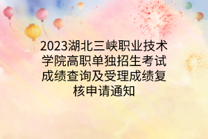 2023湖北三峽職業(yè)技術(shù)學院高職單獨招生預(yù)錄取名單公示