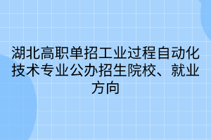 湖北高職單招工業(yè)過程自動(dòng)化技術(shù)專業(yè)
