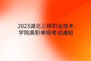 2023湖北三峽職業(yè)技術(shù)學院高職單招考試通知
