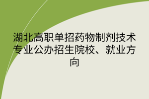湖北高職單招藥物制劑技術(shù)專業(yè)公辦招生院校、就業(yè)方向