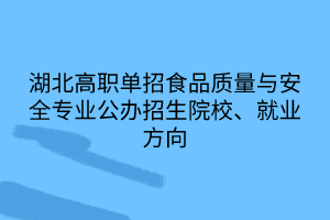 湖北高職單招食品質(zhì)量與安全專業(yè)公辦招生院校、就業(yè)方向