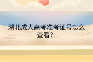 湖北成人高考準(zhǔn)考證號(hào)怎么查看？