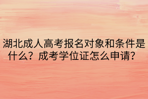 湖北成人高考報(bào)名對(duì)象和條件是什么？成考學(xué)位證怎么申請(qǐng)？