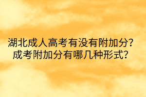 湖北成人高考有沒有附加分？成考附加分有哪幾種形式？