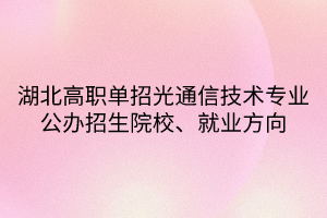 湖北高職單招光通信技術(shù)專業(yè)公辦招生院校、就業(yè)方向