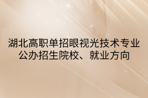 湖北高職單招眼視光技術專業(yè)公辦招生院校、就業(yè)方向