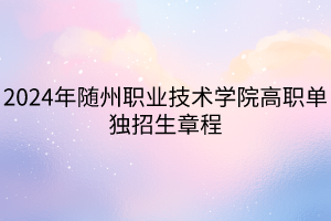 2024年隨州職業(yè)技術學院高職單獨招生章程