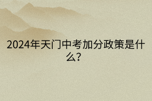 2024年天門(mén)中考加分政策是什么？