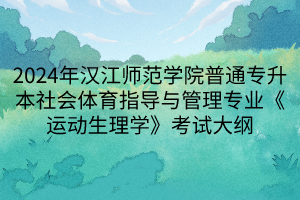 2024年漢江師范學(xué)院普通專升本社會體育指導(dǎo)與管理專業(yè)《運(yùn)動生理學(xué)》考試大綱