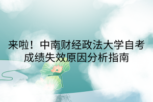 來啦！中南財經(jīng)政法大學自考成績失效原因分析指南