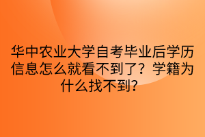 華中農(nóng)業(yè)大學(xué)自考畢業(yè)后學(xué)歷信息怎么就看不到了？學(xué)籍為什么找不到？
