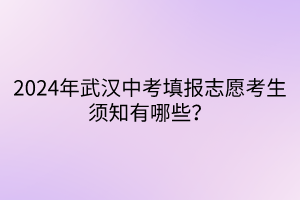 2024年武漢中考填報志愿考生須知有哪些？