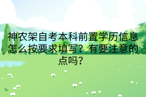 神農架自考本科前置學歷信息怎么按要求填寫？有要注意的點嗎？
